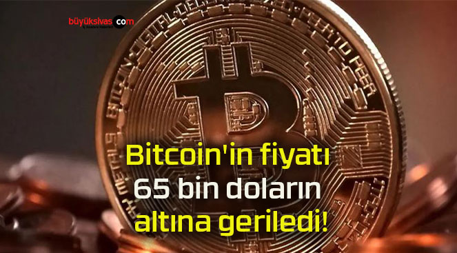 Bitcoin’in fiyatı 65 bin doların altına geriledi!