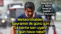 Meteorolojiden bayramın ilk günü için 14 kente sarı uyarı! 3 gün hava nasıl?