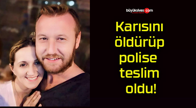 Karısını öldürüp polise teslim oldu!