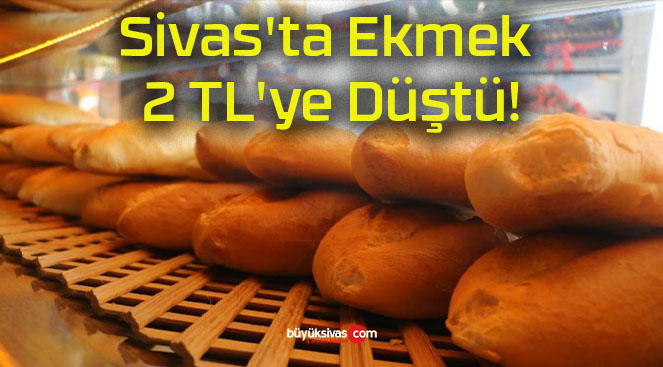Sivas’ta Ekmek 2 TL’ye Düştü!