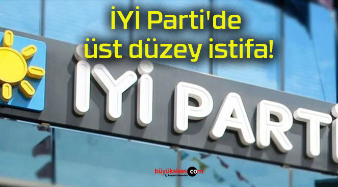 İYİ Parti’de üst düzey istifa!