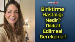 Biriktirme Hastalığı Nedir? Dikkat Edilmesi Gerekenler!