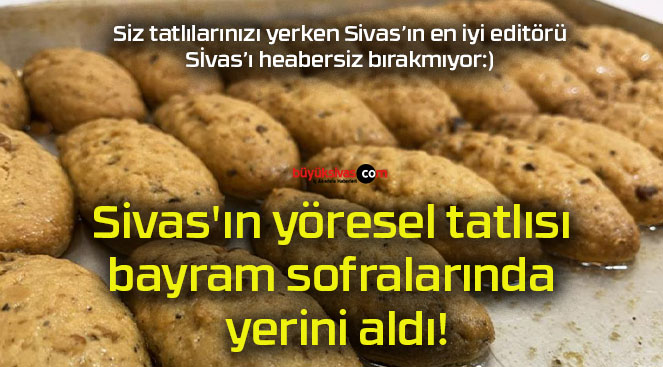 Sivas’ın yöresel tatlısı bayram sofralarında yerini aldı!