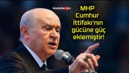 MHP Cumhur İttifakı’nın gücüne güç eklemiştir!