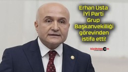 Erhan Usta İYİ Parti Grup Başkanvekilliği görevinden istifa etti!