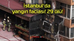 İstanbul’da yangın faciası! 29 ölü!