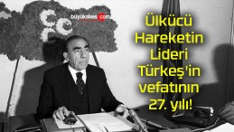 Ülkücü Hareketin Lideri Türkeş’in vefatının 27. yılı!