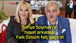 Safiye Soyman’ın hayat arkadaşı Faik Öztürk felç geçirdi!