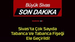 Sivas’ta Çok Sayıda Tabanca Ve Tabanca Fişeği Ele Geçirildi!