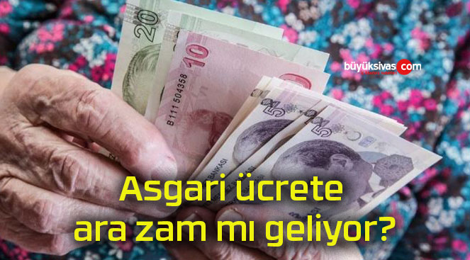 Asgari ücrete ara zam mı geliyor?