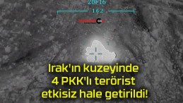 Irak’ın kuzeyinde 4 PKK’lı terörist etkisiz hale getirildi!