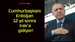 Cumhurbaşkanı Erdoğan 12 yıl sonra Irak’a gidiyor!