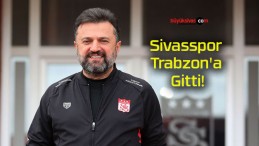 Sivasspor Trabzon’a Gitti!
