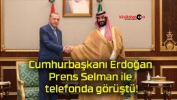 Cumhurbaşkanı Erdoğan Prens Selman ile telefonda görüştü!