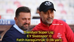 Trendyol Süper Lig: E.Y Sivasspor: 0 – Fatih Karagümrük: 0 (İlk yarı)
