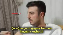 Çocuğun çarptığı genç barmen hayatını kaybetti!