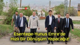 Esentepe-Yunus Emre’de Hızlı Bir Dönüşüm Yapacağız!