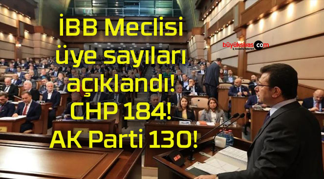 İBB Meclisi üye sayıları açıklandı! CHP 184! AK Parti 130!