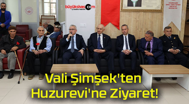 Vali Şimşek’ten Huzurevi’ne Ziyaret!