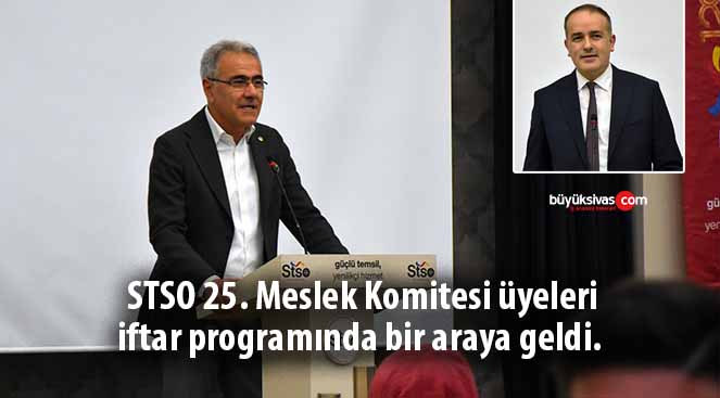 STSO 25. Meslek Komitesi üyeleri iftar programında bir araya geldi