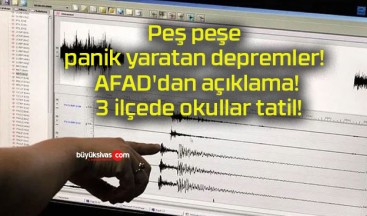 Peş peşe panik yaratan depremler! AFAD’dan açıklama! 3 ilçede okullar tatil!