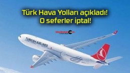 Türk Hava Yolları açıkladı! O seferler iptal!