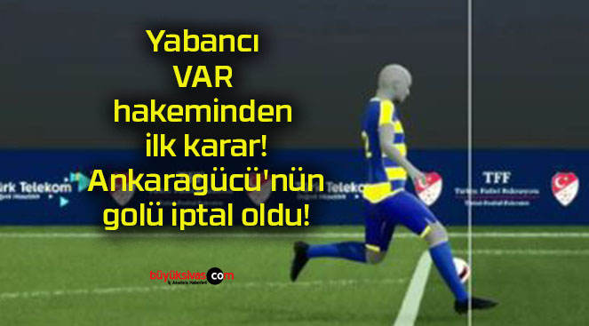 Yabancı VAR hakeminden ilk karar! Ankaragücü’nün golü iptal oldu!