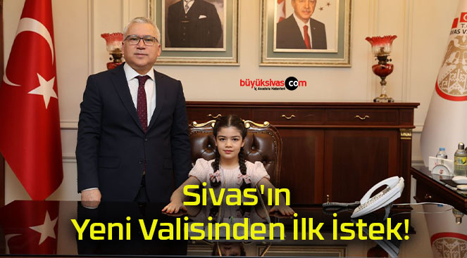 Sivas’ın Yeni Valisinden İlk İstek!