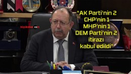 “AK Parti’nin 2, CHP’nin 1, MHP’nin 1, DEM Parti’nin 2 itirazı kabul edildi”