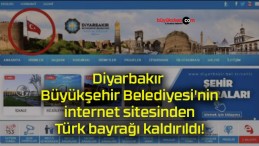 Diyarbakır Büyükşehir Belediyesi’nin internet sitesinden Türk bayrağı kaldırıldı!