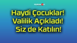 Haydi Çocuklar! Valilik Açıkladı! Siz de Katılın!