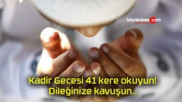 Kadir Gecesi 41 kere okuyun! Dileğinize kavuşun…