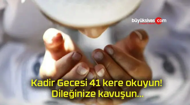 Kadir Gecesi 41 kere okuyun! Dileğinize kavuşun…