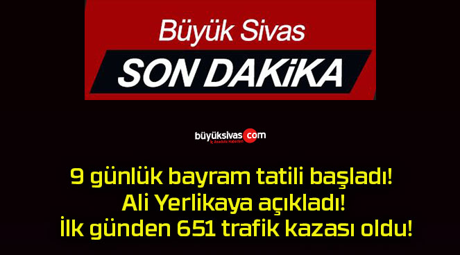 9 günlük bayram tatili başladı! Ali Yerlikaya açıkladı! İlk günden 651 trafik kazası oldu!