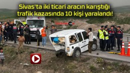Sivas’ta iki ticari aracın karıştığı trafik kazasında 10 kişi yaralandı!