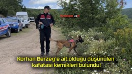 Korhan Berzeg’e ait olduğu düşünülen kafatası kemikleri bulundu!