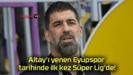 Altay’ı yenen Eyüpspor tarihinde ilk kez Süper Lig’de!