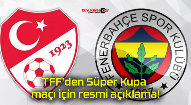 TFF’den Süper Kupa maçı için resmi açıklama!