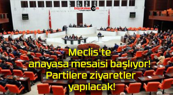 Meclis’te anayasa mesaisi başlıyor! Partilere ziyaretler yapılacak!