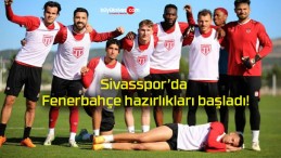 Sivasspor’da Fenerbahçe hazırlıkları başladı!