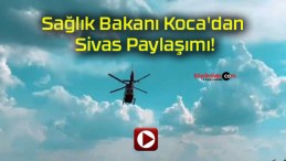 Sağlık Bakanı Koca’dan Sivas Paylaşımı!