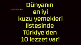 Dünyanın en iyi kuzu yemekleri listesinde Türkiye’den 10 lezzet var!