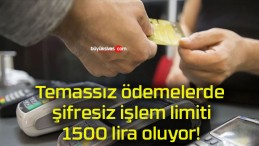 Temassız ödemelerde şifresiz işlem limiti 1500 lira oluyor!