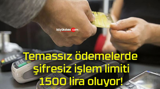 Temassız ödemelerde şifresiz işlem limiti 1500 lira oluyor!