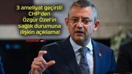 3 ameliyat geçirdi! CHP’den Özgür Özel’in sağlık durumuna ilişkin açıklama!