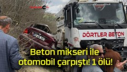 Beton mikseri ile otomobil çarpıştı! 1 ölü!