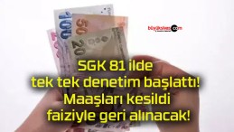 SGK 81 ilde tek tek denetim başlattı! Maaşları kesildi faiziyle geri alınacak!