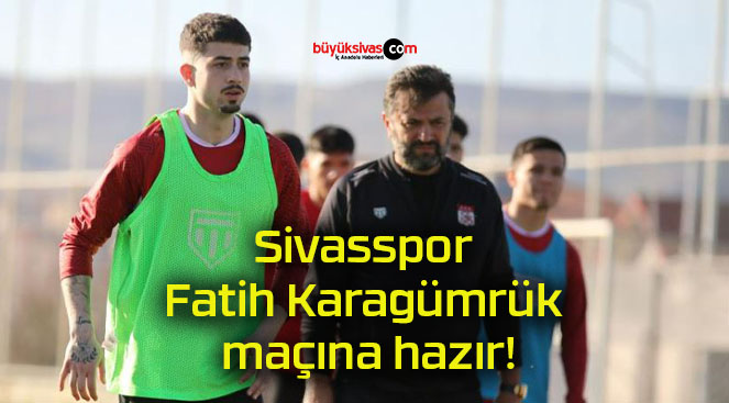 Sivasspor Fatih Karagümrük maçına hazır!