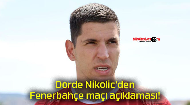 Dorde Nikolic’den Fenerbahçe maçı açıklaması!