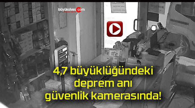 4,7 büyüklüğündeki deprem anı güvenlik kamerasında!